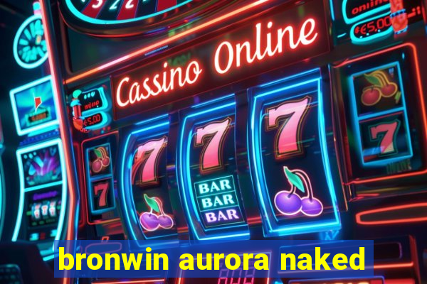 bronwin aurora naked